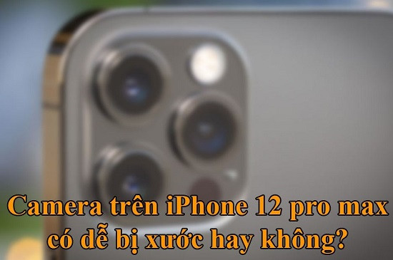 [Góc giải đáp] Camera iPhone 12 Pro Max có dễ trầy không?