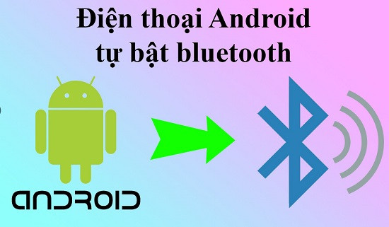 Điện thoại Android tự bật bluetooh