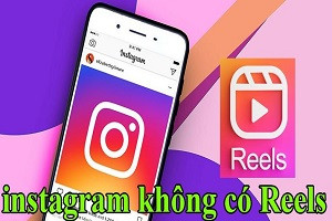 Instagram không có Reels, bạn cần làm gì để khắc phục?