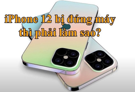 iPhone 12 bị đứng máy phải làm sao? iPhone 12 bị đứng máy phải làm sao?