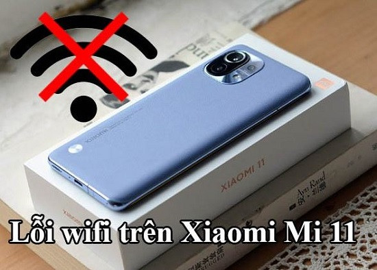 Lỗi wifi trên Xiaomi Mi 11 Lỗi wifi trên Xiaomi Mi 11