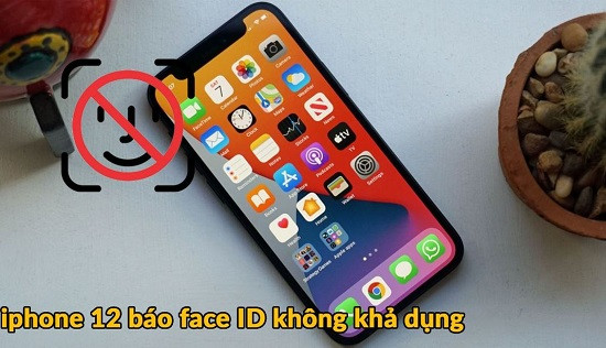 Nguyên nhân iPhone 12 báo Face ID không khả dụng