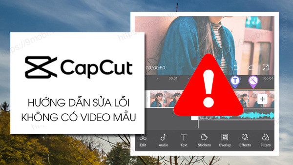 Nguyên nhân tại sao Capcut không có video mẫu