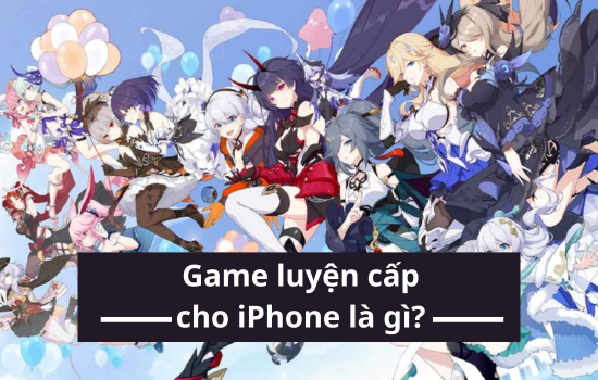 Game luyện cấp cho iPhone là gì? Game luyện cấp cho iPhone là gì?