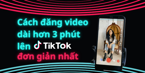 Cách làm video 3 phút trên TikTok: Hướng dẫn chi tiết và dễ dàng