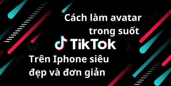 Cách làm Avatar trong suốt TikTok trên iPhone