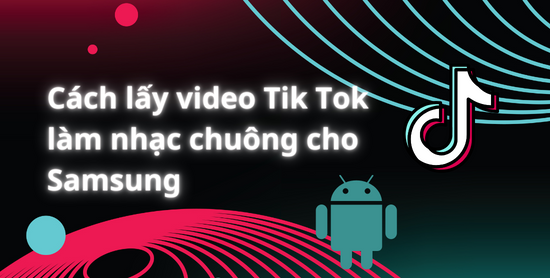 Cách lấy video TikTok làm nhạc chuông cho Samsung Cách lấy video TikTok làm nhạc chuông cho Samsung