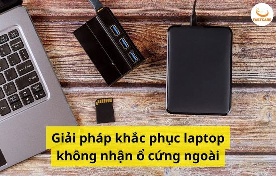 Giải pháp khắc phục laptop không nhận ổ cứng ngoài