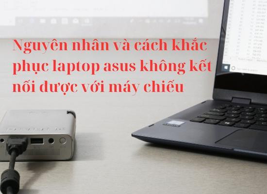 laptop Asus không kết nối được với máy chiếu