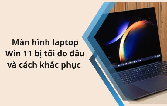 Màn hình laptop Win 11 bị tối do đâu Màn hình laptop Win 11 bị tối do đâu