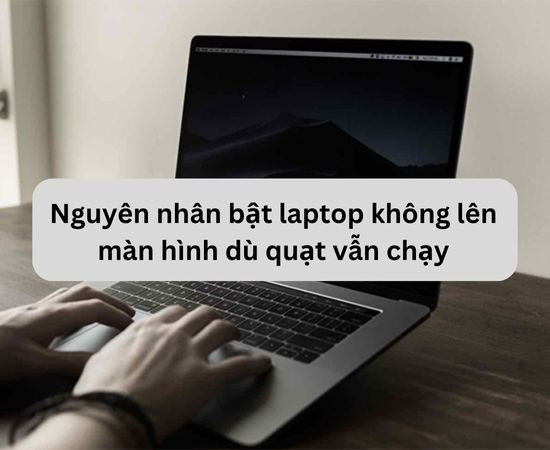 Nguyên nhân bật laptop không lên màn hình dù quạt vẫn chạy