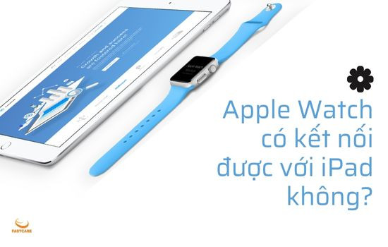 Giải đáp Apple Watch có kết nối được với iPad không?