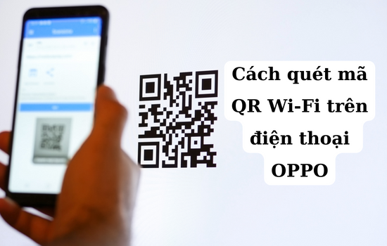 7. Sự khác biệt giữa quét mã QR và nhập mật khẩu wifi thủ công trên Oppo