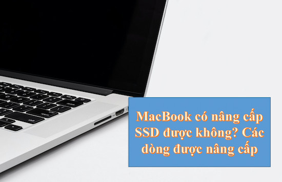 macbook có nâng cấp ssd được không, các dòng được nâng cấp