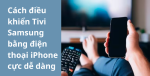 cach-dieu-khien-tivi-samsung-bang-dien-thoai-iphone