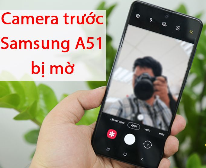 Dấu hiệu bạn cần thay camera trước Samsung A51