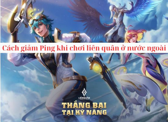 Cách giảm Ping khi chơi Liên Quân ở nước ngoài Cách giảm Ping khi chơi Liên Quân ở nước ngoài