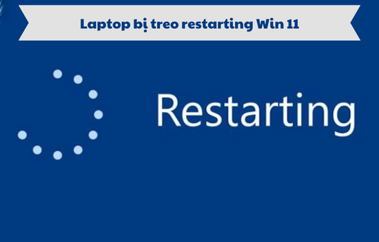 laptop bị treo restarting win 11