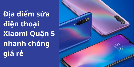 sửa điện thoại Xiaomi Quận 5