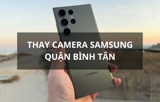 thay camera Samsung quận Bình Tân