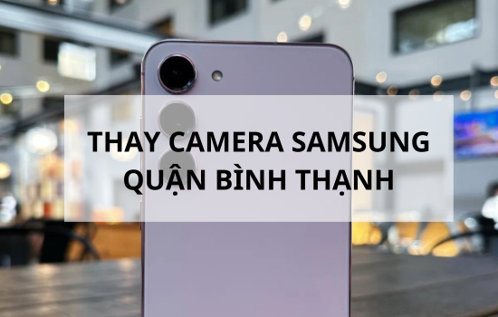 thay camera Samsung quận Bình Thạnh