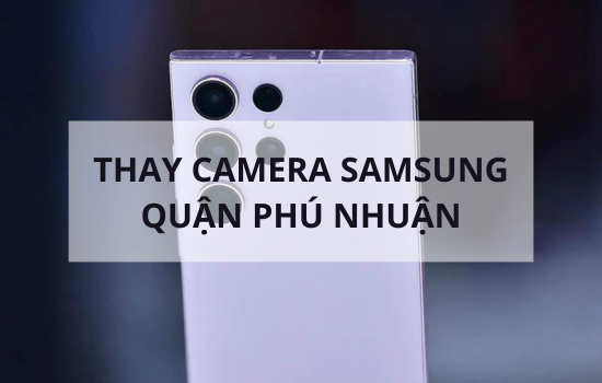 thay camera Samsung quận Phú Nhuận thay camera Samsung quận Phú Nhuận
