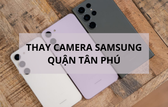 thay camera Samsung quận Tân Phú