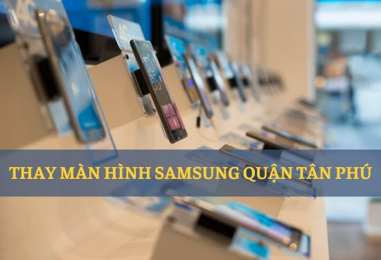 thay màn hình Samsung quận Tân Phú
