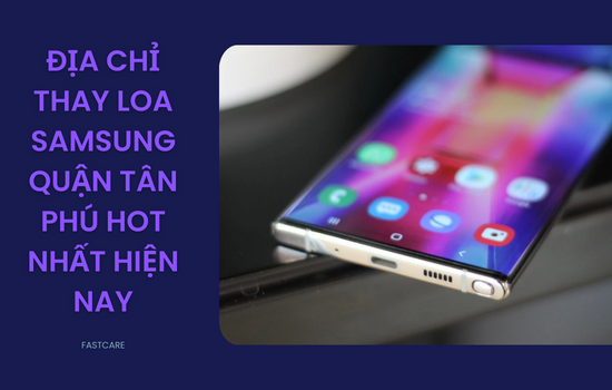 địa điểm thay loa Samsung quận Tân Phú