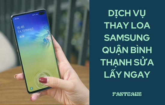 Dịch vụ thay loa Samsung quận Bình Thạnh sửa lấy ngay