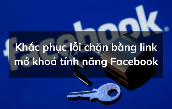 Khắc phục lỗi chặn bằng link mở khóa tính năng Facebook