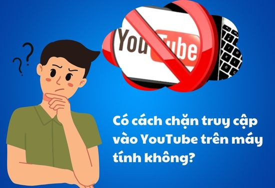 Vì sao bạn cần chặn kênh YouTube?