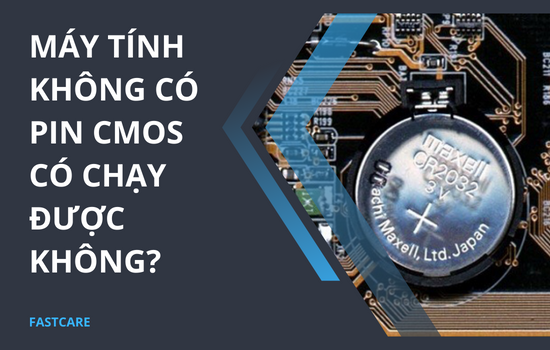 Máy tính không có pin CMOS có chạy được không Máy tính không có pin CMOS có chạy được không