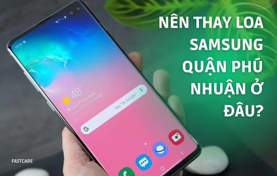 Nên thay loa Samsung quận Phú Nhuận ở đâu