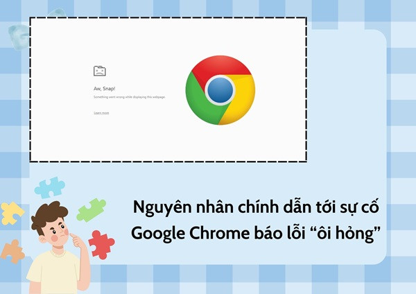 Nguyên nhân chính dẫn tới sự cố Google Chrome báo lỗi “ôi hỏng”
