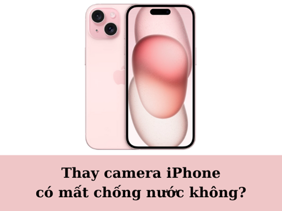 Thay camera iphone có mất chống nước không