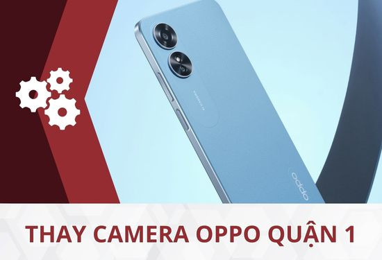 Thay camera Oppo quận 1 