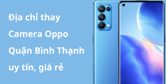 Địa chỉ thay Camera Oppo Quận Bình Thạnh uy tín, giá rẻ