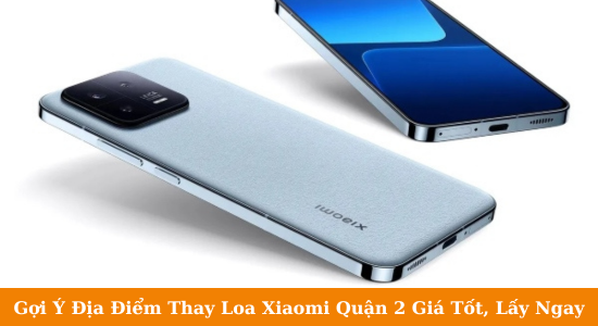 địa chỉ thay loa Xiaomi Quận 2 uy tín