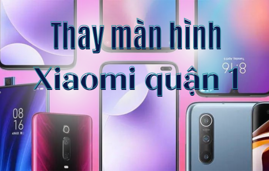 thay màn hình Xiaomi quận 1