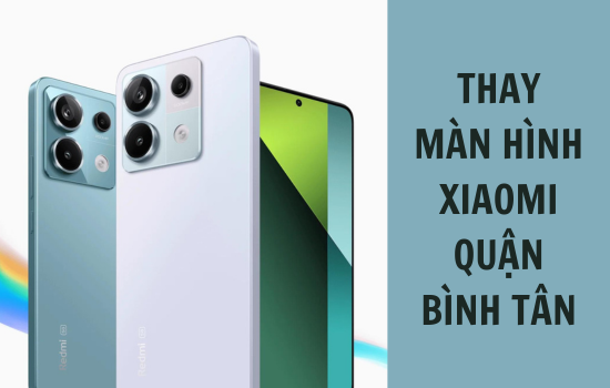 thay màn hình Xiaomi quận Bình Tân