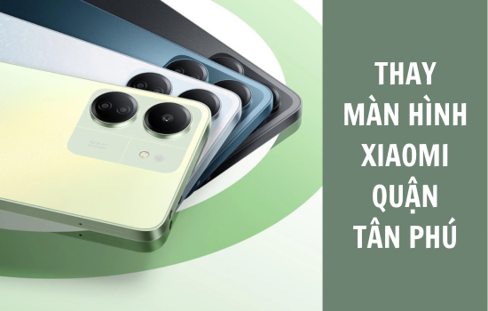 thay màn hình Xiaomi quận Tân Phú