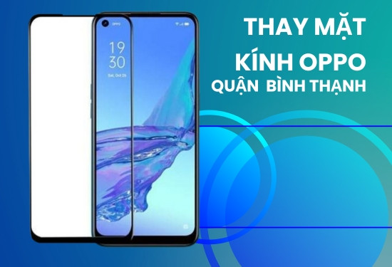 Thay mặt kính Oppo quận Bình Thạnh Thay mặt kính Oppo quận Bình Thạnh