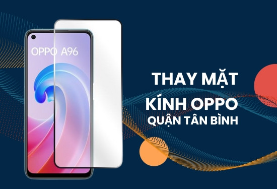 Thay mặt kính Oppo quận Tân Bình