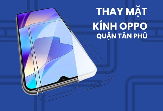 Thay mặt kính Oppo quận Tân Phú Thay mặt kính Oppo quận Tân Phú