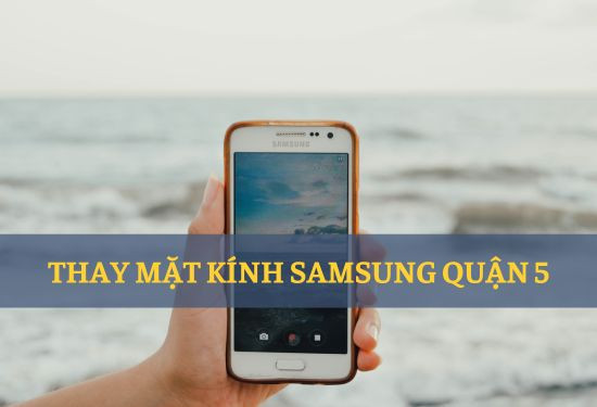 thay mặt kính Samsung quận 5
