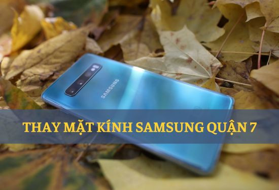 Thay mặt kính Samsung quận 7 giá rẻ
