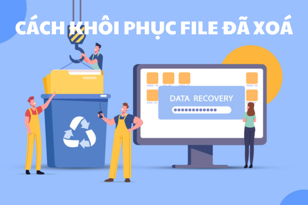 5 cách khôi phục file đã xóa