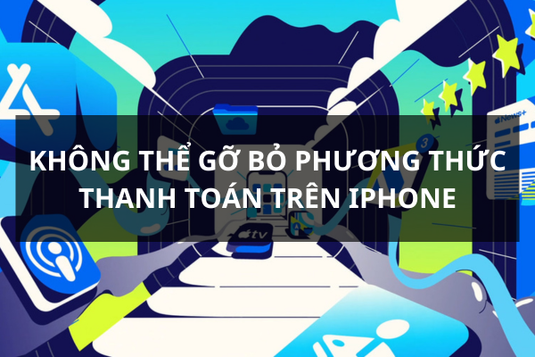 Không thể gỡ bỏ phương thức thanh toán trên iPhone