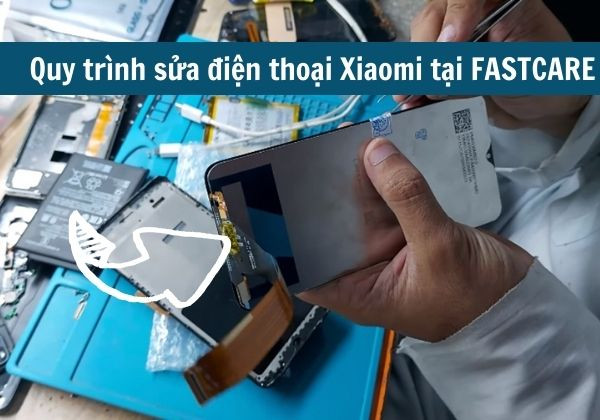 Quy trình sửa điện thoại Xiaomi tại FASTCARE ra sao